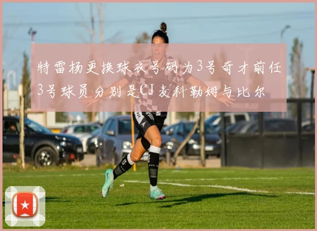 特雷杨更换球衣号码为3号奇才前任3号球员分别是CJ麦科勒姆与比尔