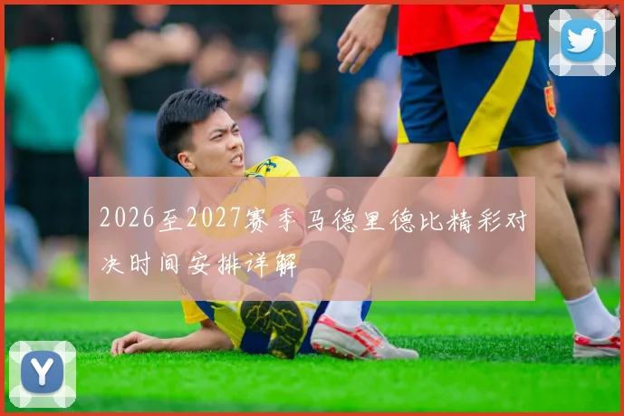 2026至2027赛季马德里德比精彩对决时间安排详解