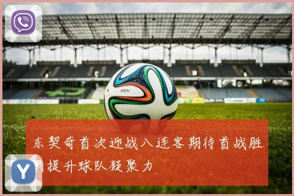 东契奇首次迎战八连客期待首战胜利提升球队凝聚力